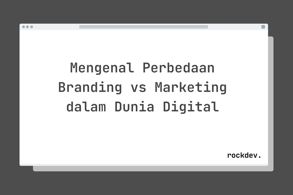 Mengenal Perbedaan Branding vs Marketing dalam Dunia Digital