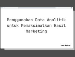 5 Cara Memaksimalkan Hasil Marketing dengan Data Analitik