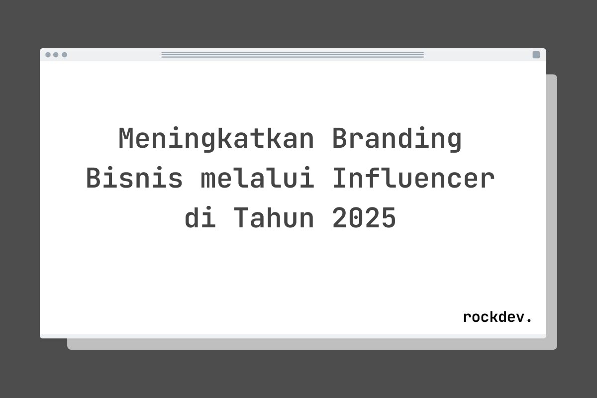 Meningkatkan Branding Bisnis melalui Influencer di Tahun 2025