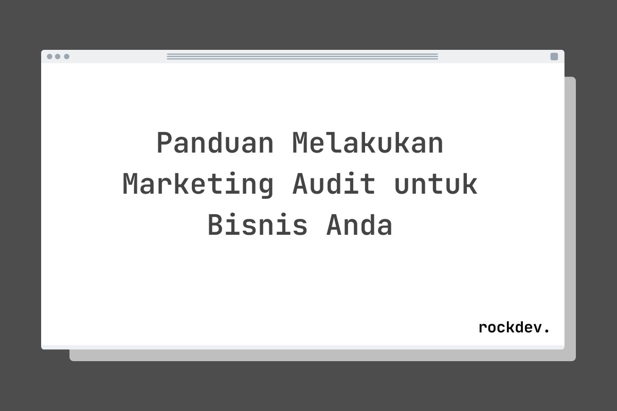 Panduan Melakukan Marketing Audit untuk Bisnis Anda