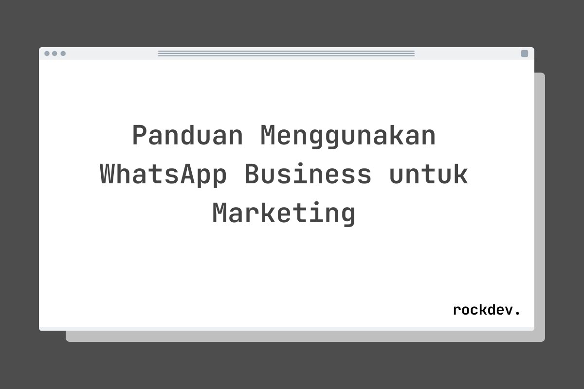 Panduan Menggunakan WhatsApp Business untuk Marketing