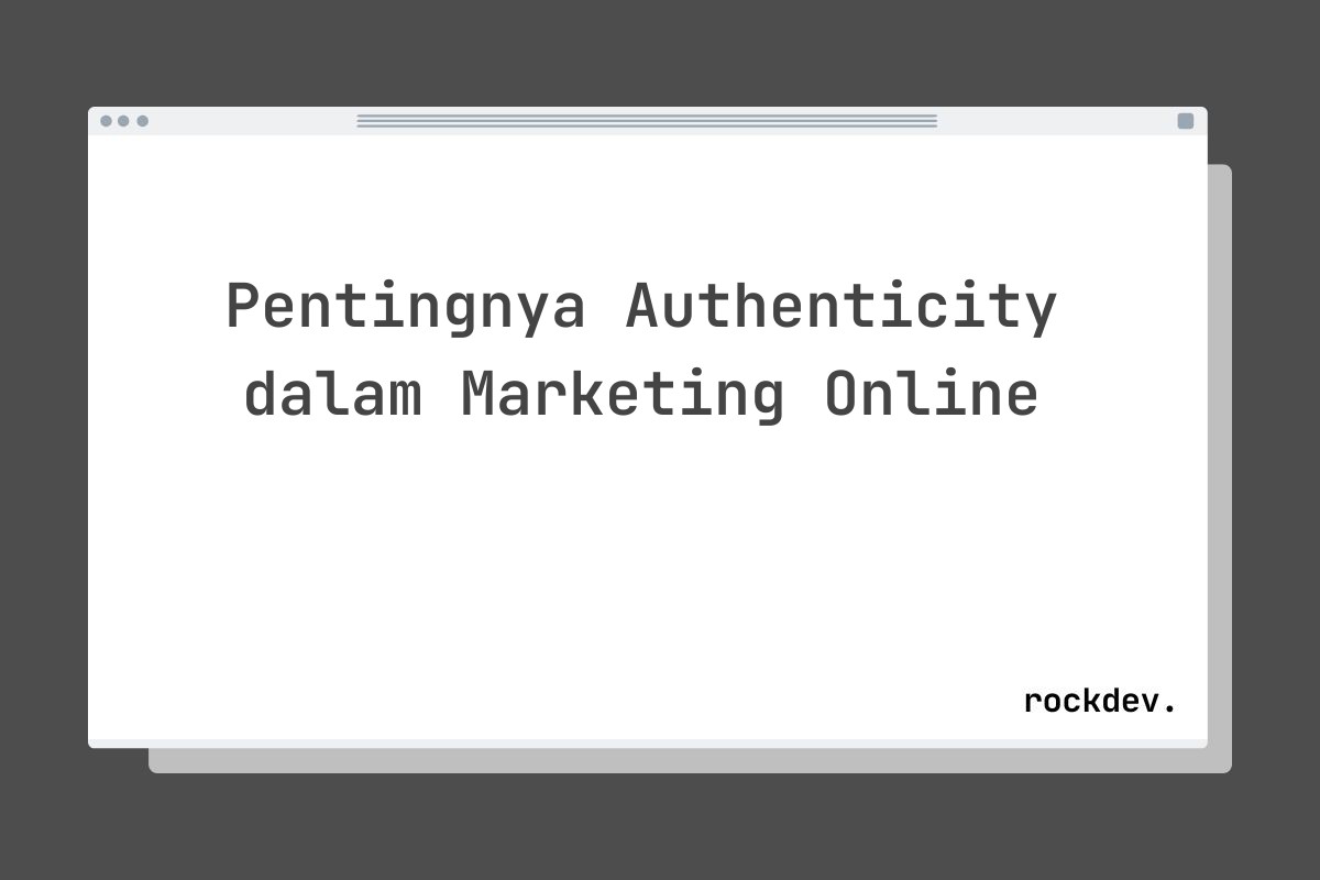 Pentingnya Authenticity dalam Marketing Online