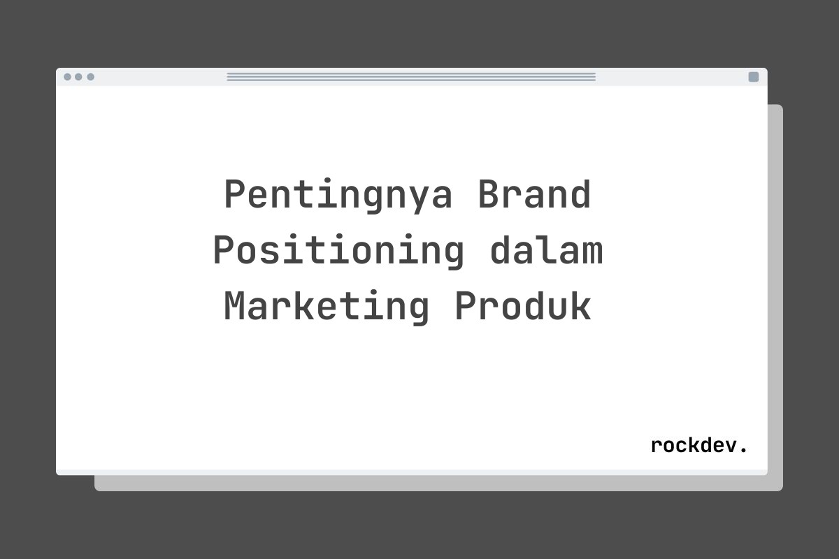 Pentingnya Brand Positioning dalam Marketing Produk