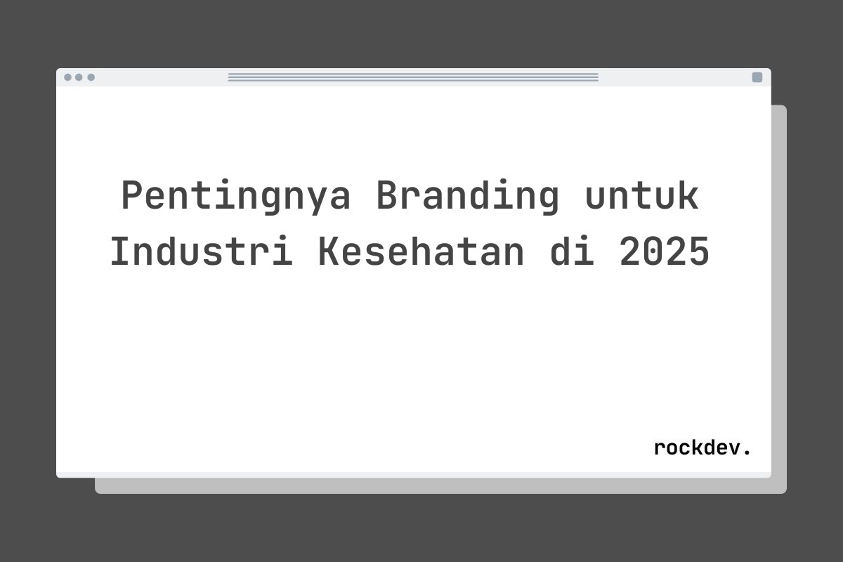 Pentingnya Branding untuk Industri Kesehatan di 2025