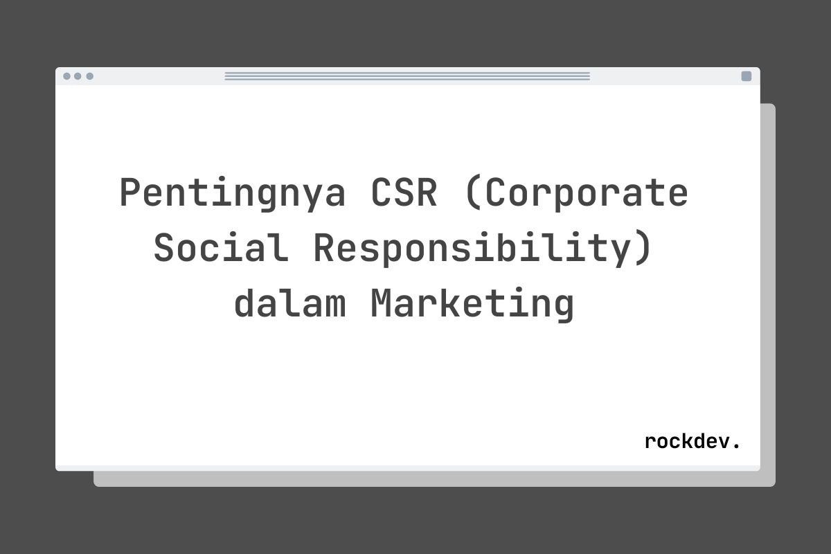 Pentingnya CSR (Corporate Social Responsibility) dalam Marketing