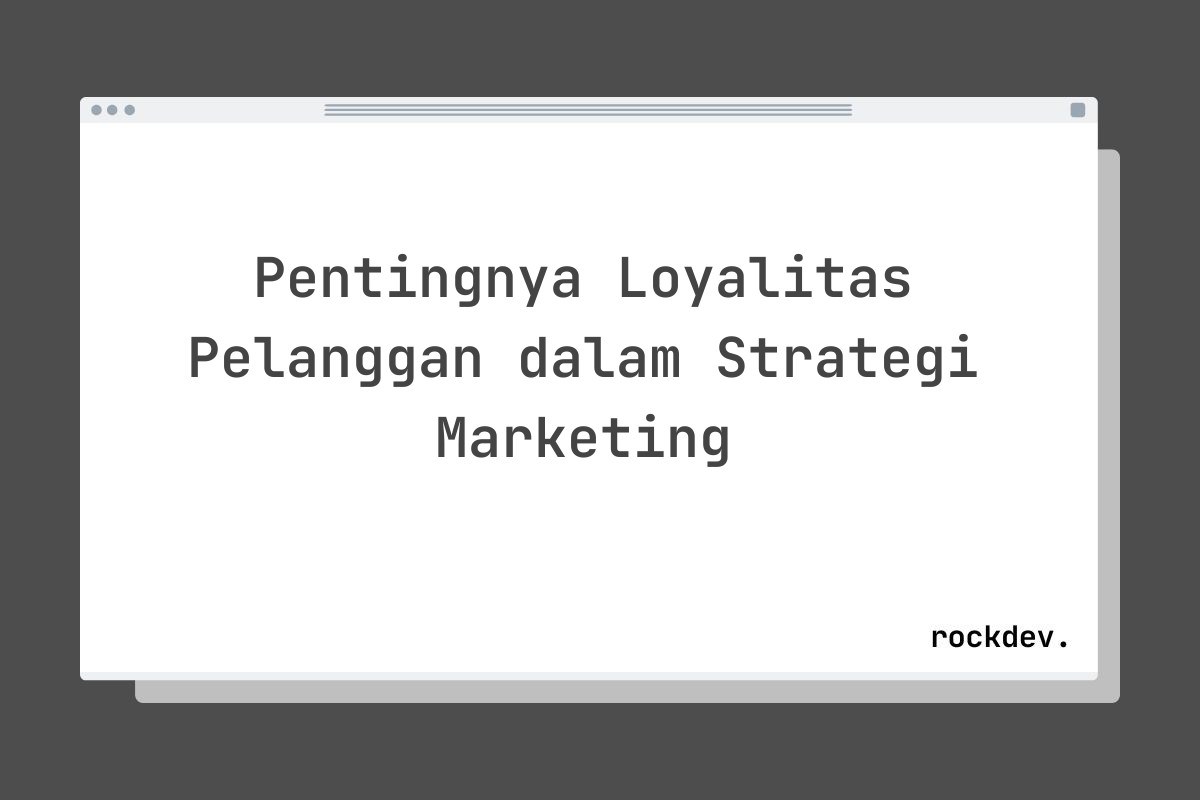 Pentingnya Loyalitas Pelanggan dalam Strategi Marketing