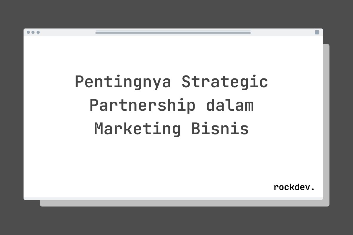 Pentingnya Strategic Partnership dalam Marketing Bisnis