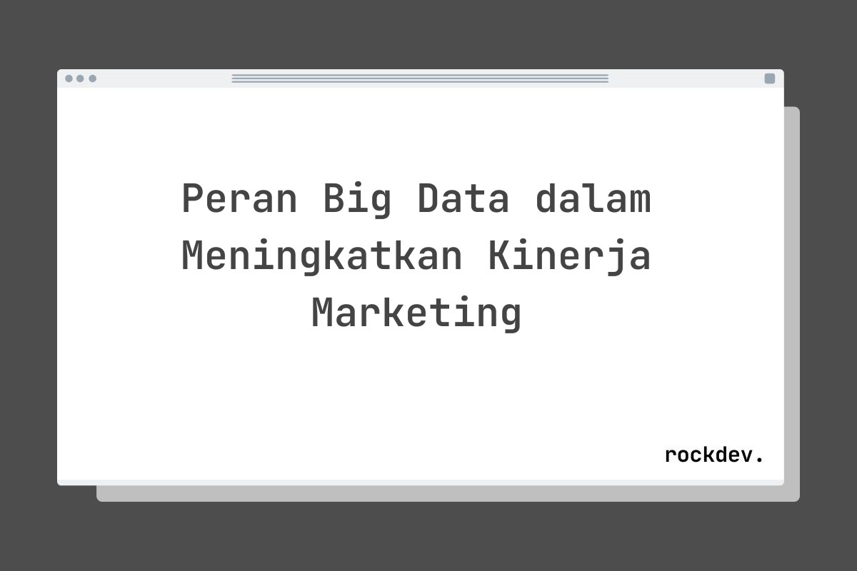 Peran Big Data dalam Meningkatkan Kinerja Marketing