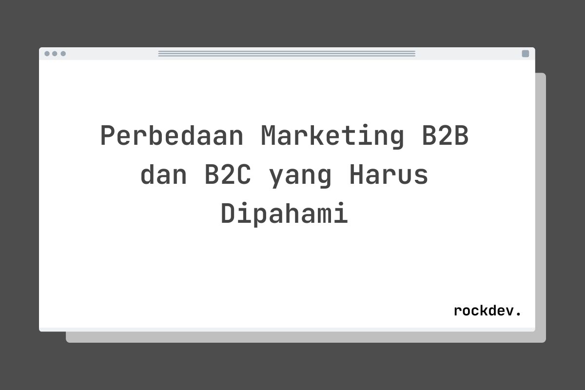 Perbedaan Marketing B2B dan B2C yang Harus Dipahami