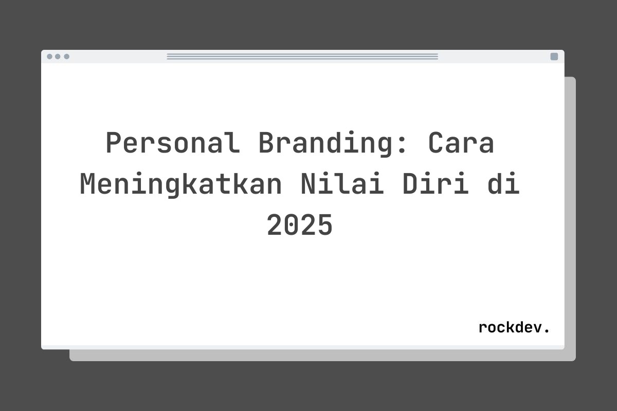 Personal Branding: Cara Meningkatkan Nilai Diri di 2025