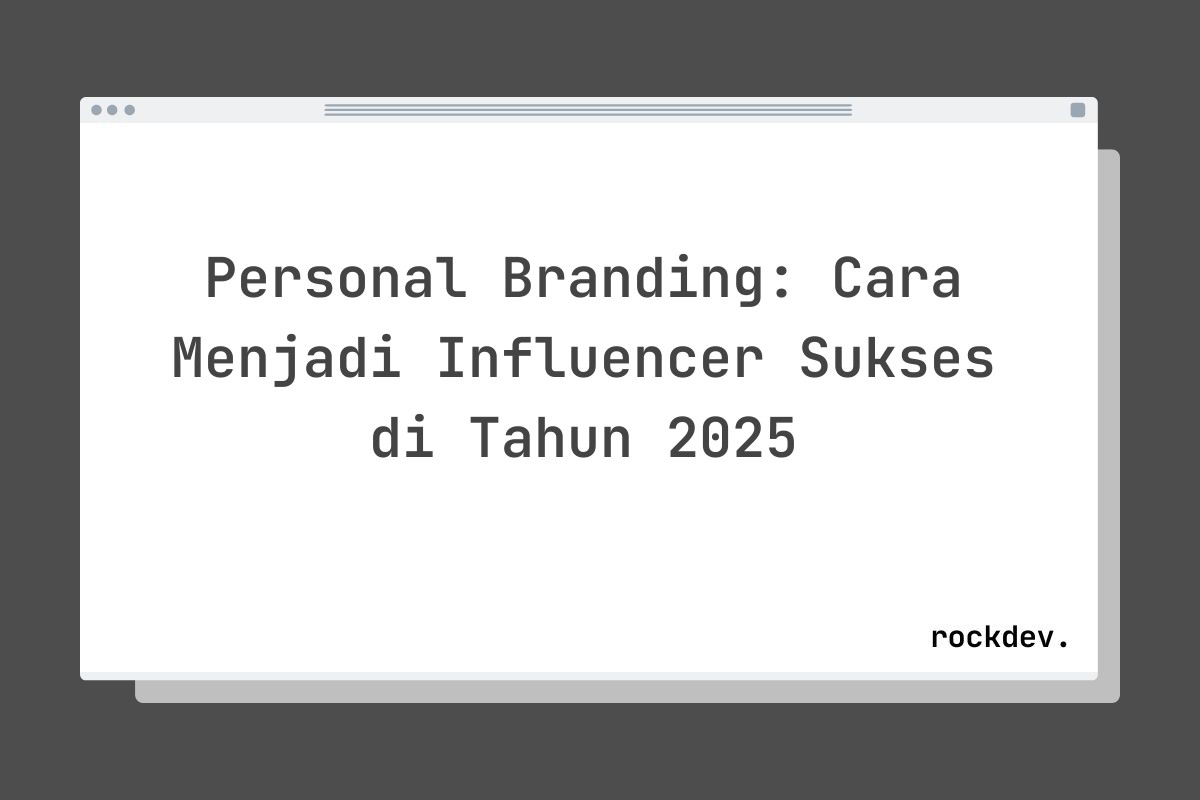 Personal Branding: Cara Menjadi Influencer Sukses di Tahun 2025