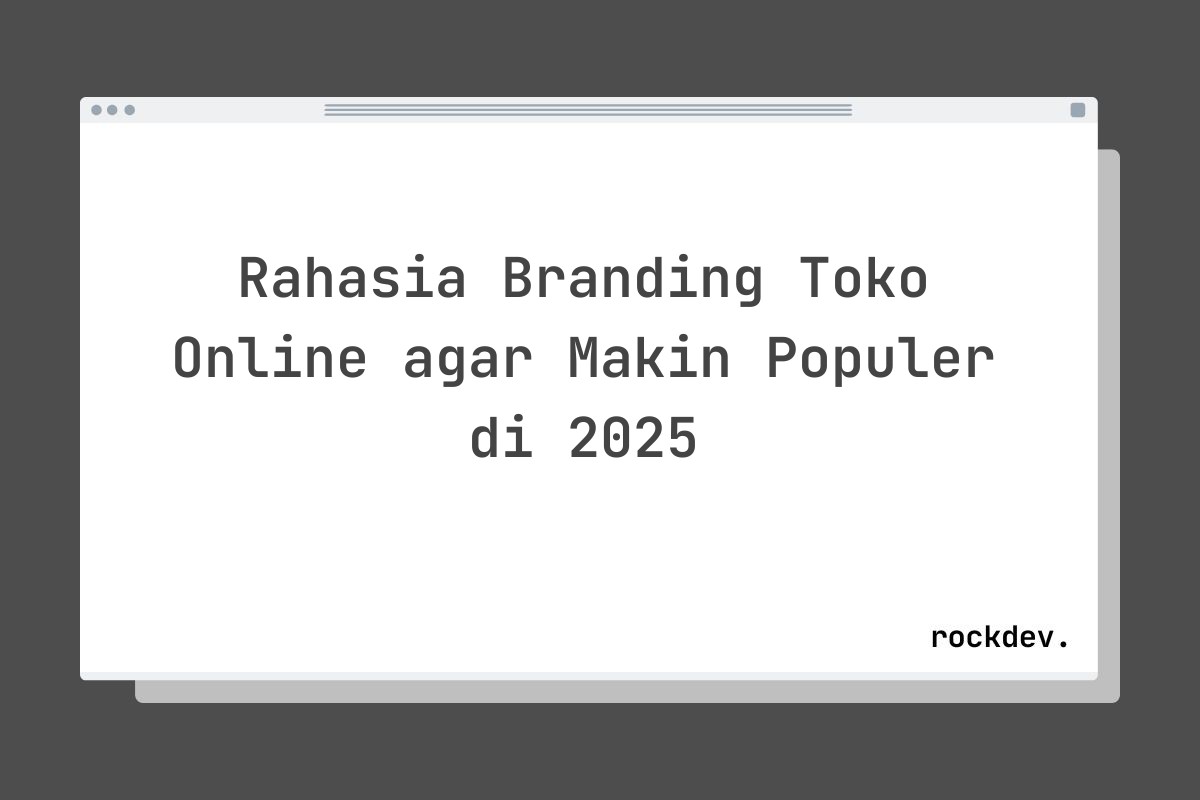 Rahasia Branding Toko Online agar Makin Populer di 2025