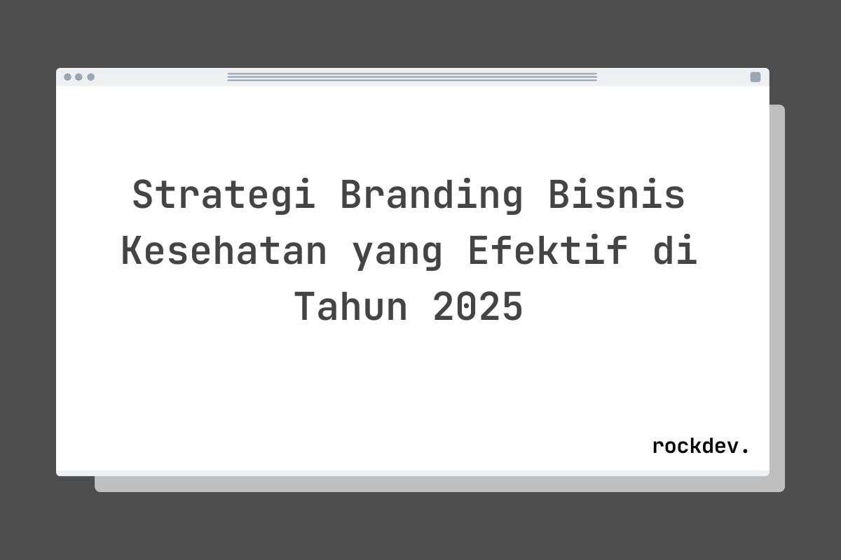 Strategi Branding Bisnis Kesehatan yang Efektif di Tahun 2025