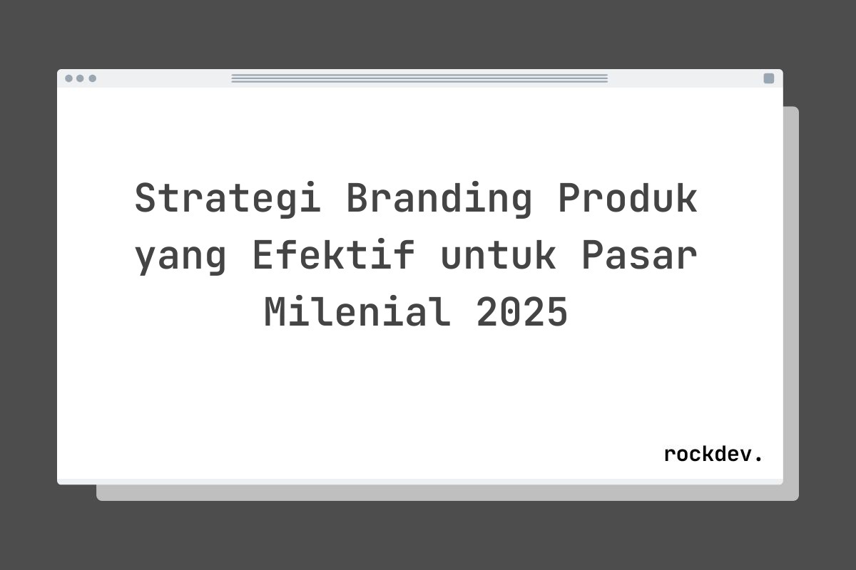 Strategi Branding Produk yang Efektif untuk Pasar Milenial 2025