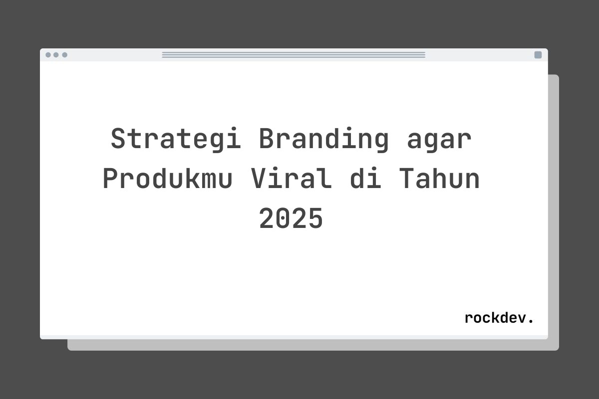 Strategi Branding agar Produkmu Viral di Tahun 2025