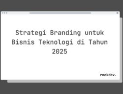 5 Cara Membangun Branding Teknologi Kuat di Tahun 2025 Raih Pasar Lebih Luas