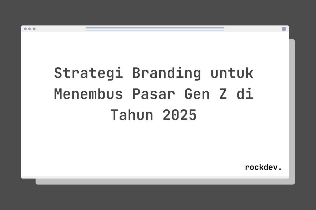 Strategi Branding untuk Menembus Pasar Gen Z di Tahun 2025
