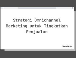 5 Cara Tingkatkan Penjualan dengan Strategi Omnichannel Marketing yang Efektif