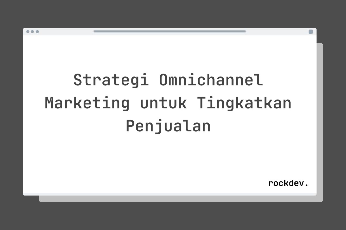 Strategi Omnichannel Marketing untuk Tingkatkan Penjualan