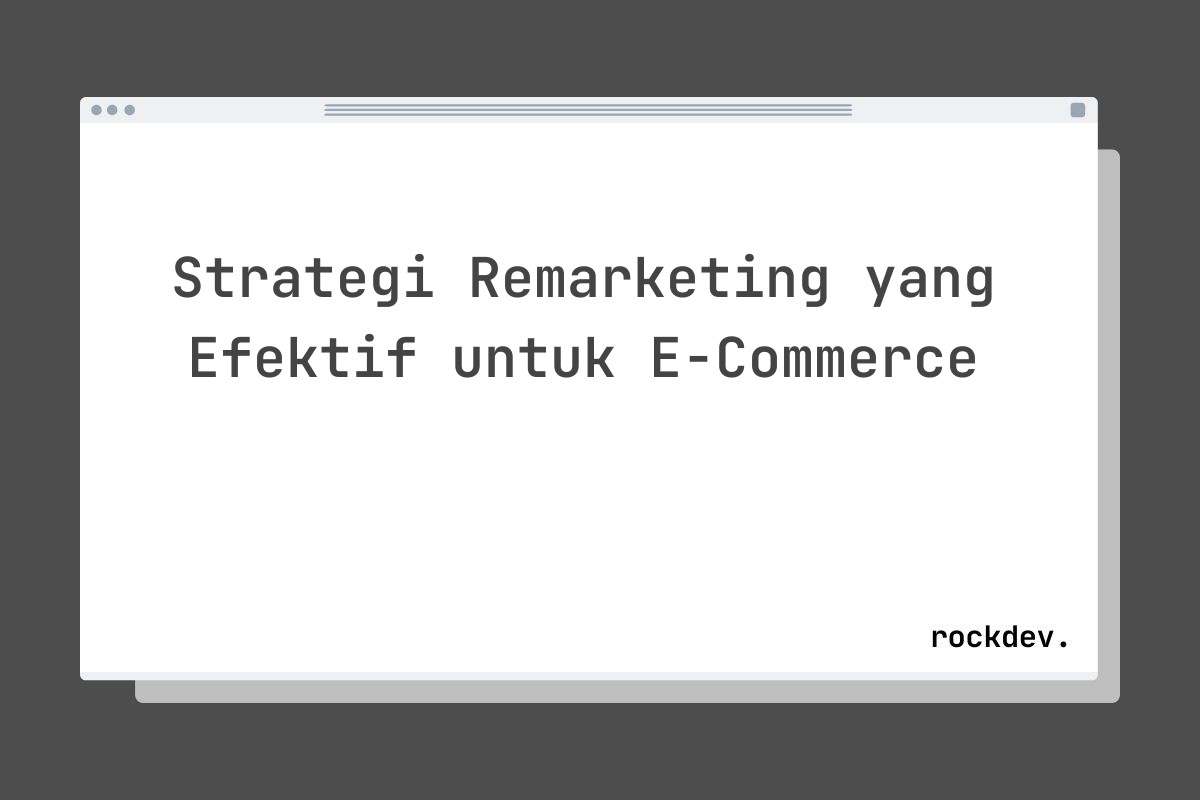 Strategi Remarketing yang Efektif untuk E-Commerce