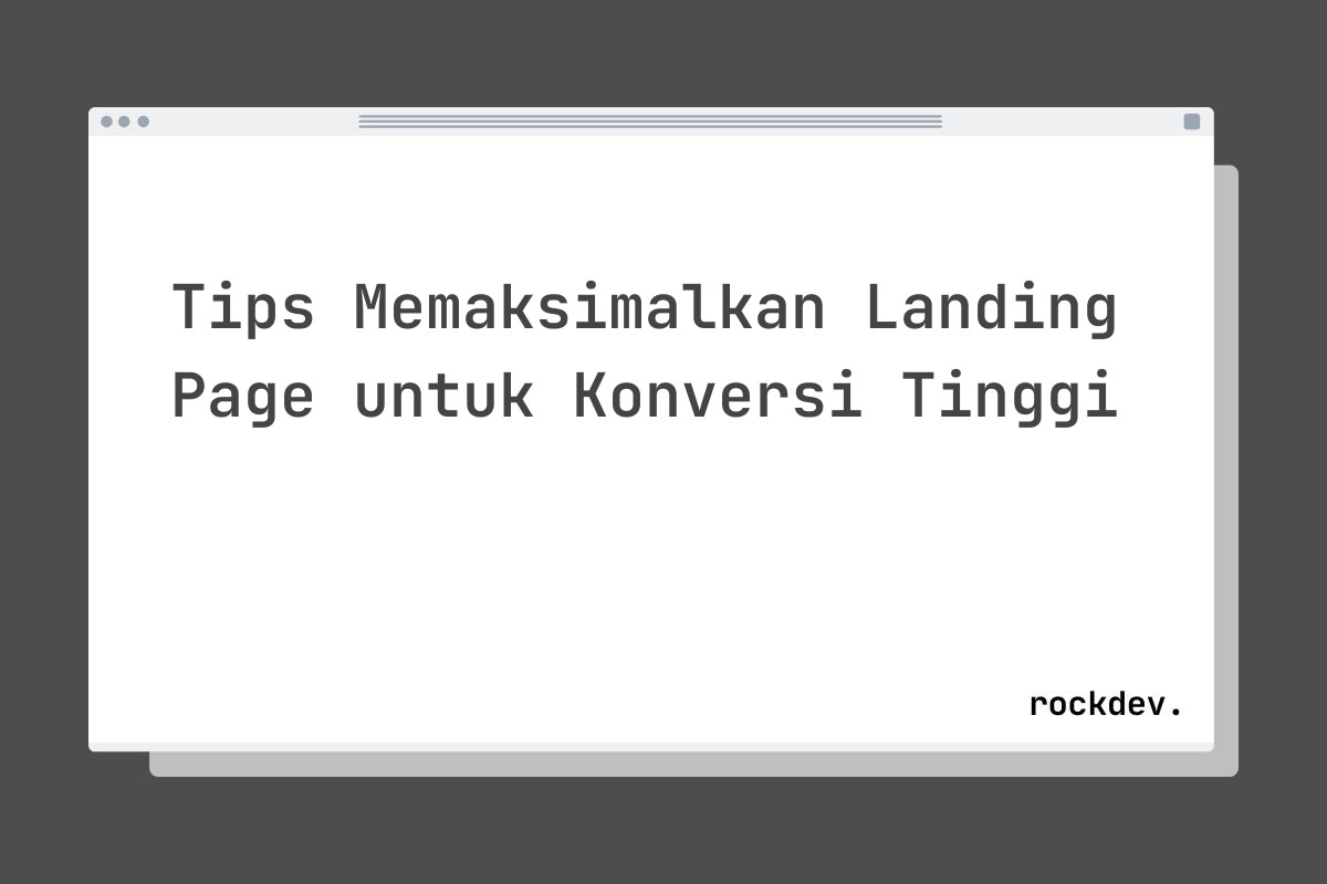 Tips Memaksimalkan Landing Page untuk Konversi Tinggi