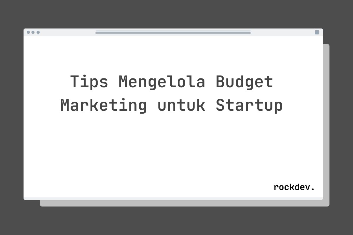 Tips Mengelola Budget Marketing untuk Startup