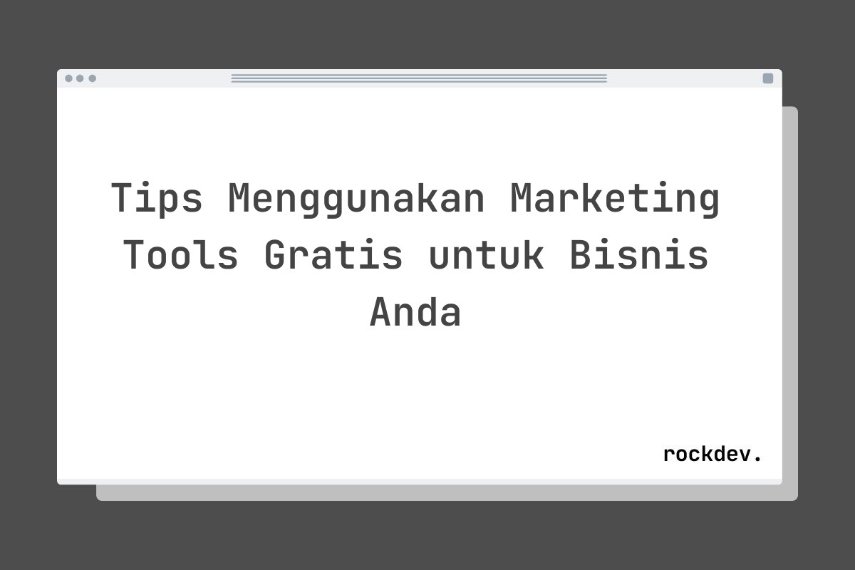 Tips Menggunakan Marketing Tools Gratis untuk Bisnis Anda