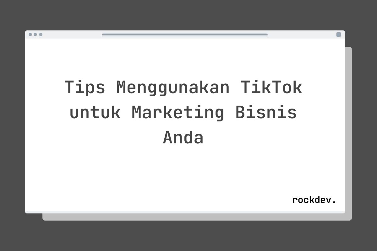 Tips Menggunakan TikTok untuk Marketing Bisnis Anda