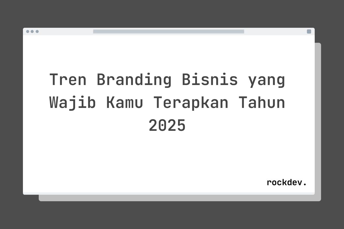 Tren Branding Bisnis yang Wajib Kamu Terapkan Tahun 2025