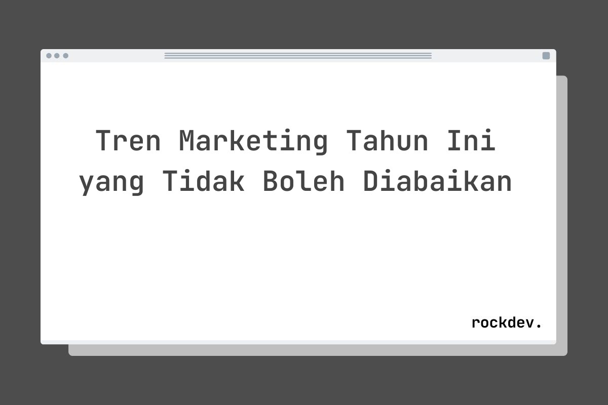 Tren Marketing Tahun Ini yang Tidak Boleh Diabaikan